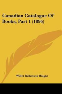 Canadian Catalogue Of Books, Part 1 (1896)