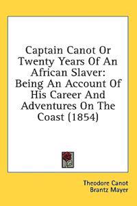 Captain Canot Or Twenty Years Of An African Slaver: Being An Account Of His Career And Adventures On The Coast (1854)