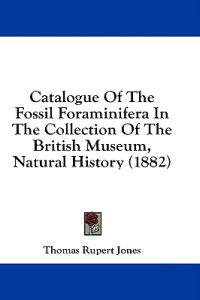 Catalogue Of The Fossil Foraminifera In The Collection Of The British Museum, Natural History (1882)