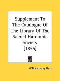 Supplement To The Catalogue Of The Library Of The Sacred Harmonic Society (1855)
