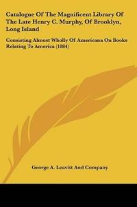 Catalogue Of The Magnificent Library Of The Late Henry C. Murphy, Of Brooklyn, Long Island