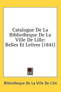 Catalogue De La Bibliotheque De La Ville De Lille: Belles Et Lettres (1841)