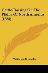 Cattle-Raising On The Plains Of North America (1885)