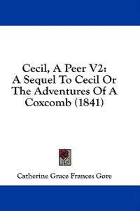 Cecil, A Peer V2: A Sequel To Cecil Or The Adventures Of A Coxcomb (1841)
