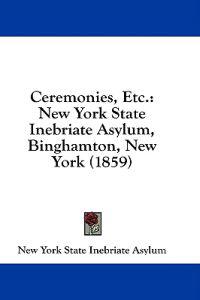 Ceremonies, Etc.: New York State Inebriate Asylum, Binghamton, New York (1859)