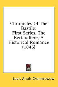 Chronicles Of The Bastile: First Series, The Bertaudiere, A Historical Romance (1845)