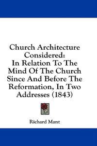 Bokomslag för "Church Architecture Considered: In Relation To The Mind Of The Church Since And Before The Reformation, In Two Addresses (1843)"