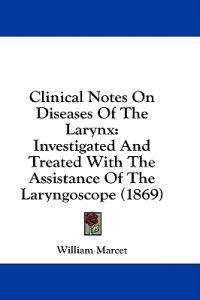 Clinical Notes On Diseases Of The Larynx: Investigated And Treated With The Assistance Of The Laryngoscope (1869)
