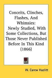 Conceits, Clinches, Flashes, And Whimsies: Newly Studied, With Some Collections, But Those Never Published Before In This Kind (1866)