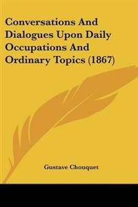 Conversations And Dialogues Upon Daily Occupations And Ordinary Topics (1867)