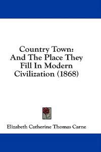 Country Town: And The Place They Fill In Modern Civilization (1868)