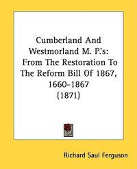 Cumberland And Westmorland M. P.'s: From The Restoration To The Reform Bill Of 1867, 1660-1867 (1871)