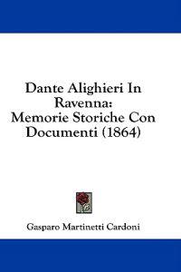 Dante Alighieri In Ravenna: Memorie Storiche Con Documenti (1864)