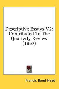 Descriptive Essays V2: Contributed To The Quarterly Review (1857)