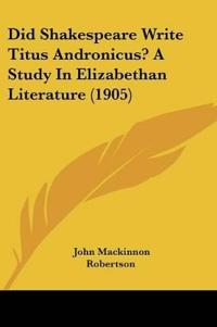 Did Shakespeare Write Titus Andronicus? A Study In Elizabethan Literature (1905)