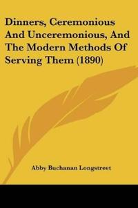 Dinners, Ceremonious And Unceremonious, And The Modern Methods Of Serving Them (1890)