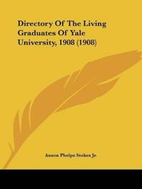 Directory Of The Living Graduates Of Yale University, 1908 (1908)