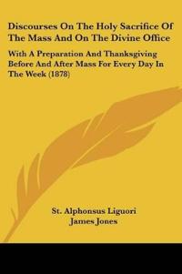 Discourses on the Holy Sacrifice of the Mass and on the Divine Office