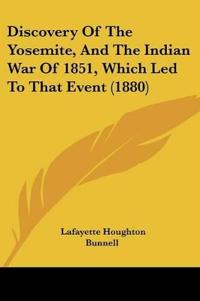 Discovery Of The Yosemite, And The Indian War Of 1851, Which Led To That Event (1880)