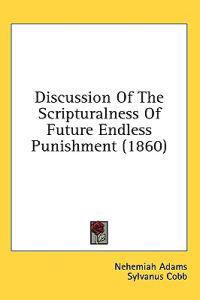 Discussion Of The Scripturalness Of Future Endless Punishment (1860)