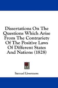 Dissertations On The Questions Which Arise From The Contrariety Of The Positive Laws Of Different States And Nations (1828)