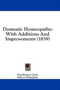 Domestic Homeopathy: With Additions And Improvements (1839)