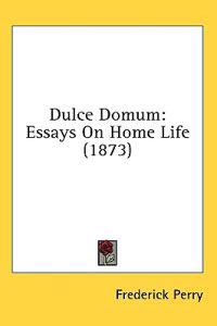 Dulce Domum: Essays On Home Life (1873)