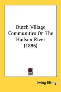 Dutch Village Communities On The Hudson River (1886)