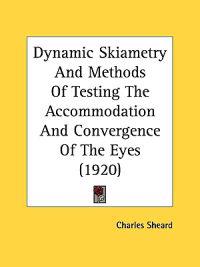 Dynamic Skiametry And Methods Of Testing The Accommodation And Convergence Of The Eyes (1920)