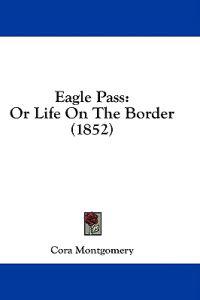 Eagle Pass: Or Life On The Border (1852)