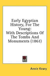 Early Egyptian History, For The Young: With Descriptions Of The Tombs And Monuments (1861)