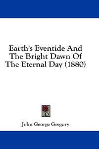 Earth's Eventide And The Bright Dawn Of The Eternal Day (1880)
