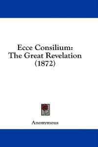 Ecce Consilium: The Great Revelation (1872)