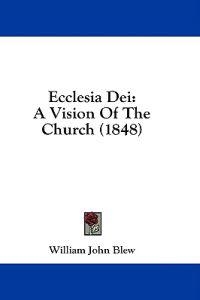 Ecclesia Dei: A Vision Of The Church (1848)