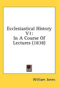 Ecclesiastical History V1: In A Course Of Lectures (1838)