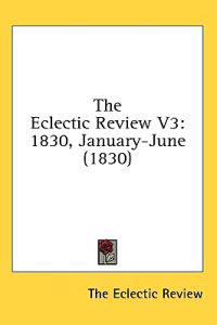 The Eclectic Review V3: 1830, January-June (1830)