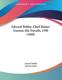 Edward Webbe, Chief Master Gunner, His Travails, 1590 (1868)