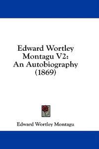 Edward Wortley Montagu V2: An Autobiography (1869)