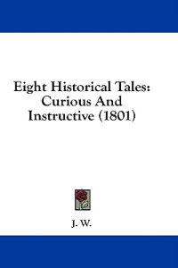 Eight Historical Tales: Curious And Instructive (1801)