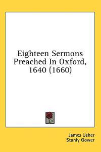 Eighteen Sermons Preached In Oxford, 1640 (1660)