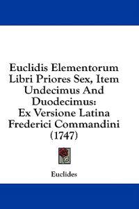 Euclidis Elementorum Libri Priores Sex, Item Undecimus And Duodecimus: Ex Versione Latina Frederici Commandini (1747)