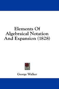Elements Of Algebraical Notation And Expansion (1828)