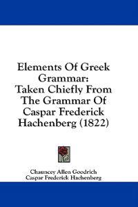 Elements Of Greek Grammar: Taken Chiefly From The Grammar Of Caspar Frederick Hachenberg (1822)