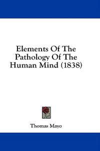 Elements Of The Pathology Of The Human Mind (1838)