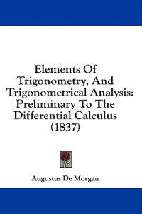 Elements Of Trigonometry, And Trigonometrical Analysis: Preliminary To The Differential Calculus (1837)