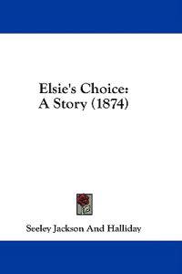 Elsie's Choice: A Story (1874)