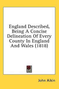 England Described, Being A Concise Delineation Of Every County In England And Wales (1818)