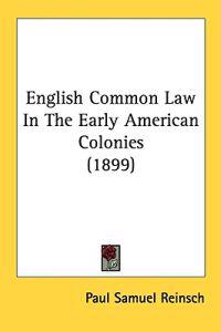 English Common Law In The Early American Colonies (1899)