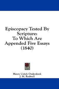 Episcopacy Tested By Scripture: To Which Are Appended Five Essays (1840)