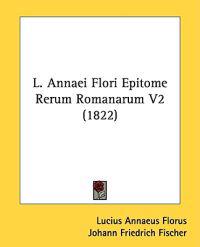 L. Annaei Flori Epitome Rerum Romanarum V2 (1822)